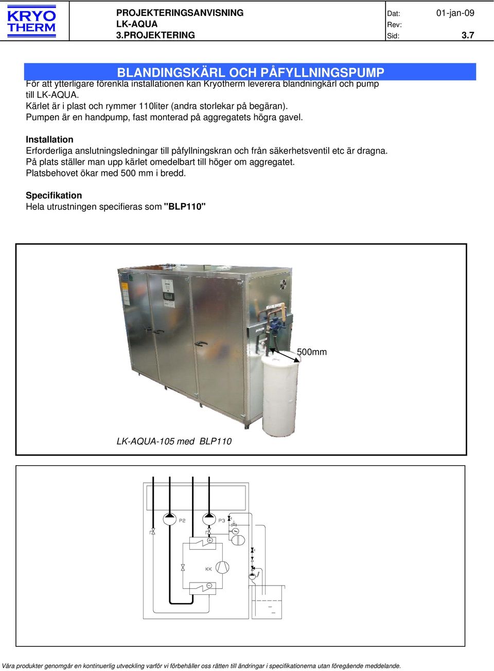 Kärlet är i plast och rymmer 110liter (andra storlekar på begäran). Pumpen är en handpump, fast monterad på aggregatets högra gavel.