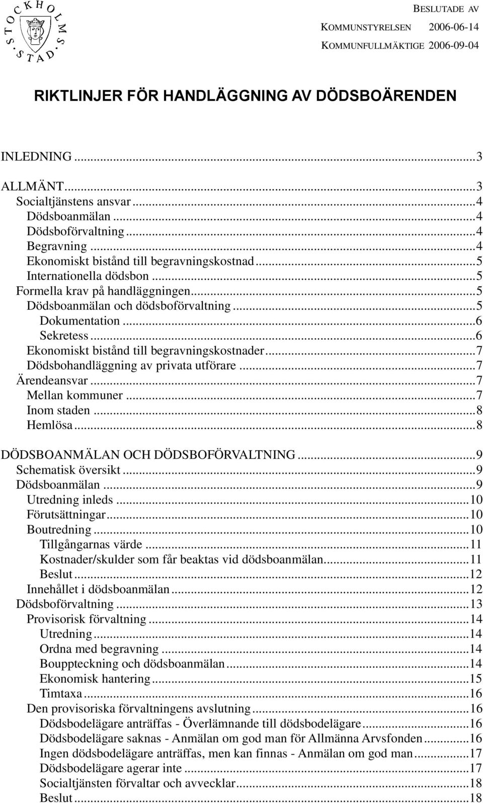 .. 5 Dokumentation... 6 Sekretess... 6 Ekonomiskt bistånd till begravningskostnader... 7 Dödsbohandläggning av privata utförare... 7 Ärendeansvar... 7 Mellan kommuner... 7 Inom staden... 8 Hemlösa.