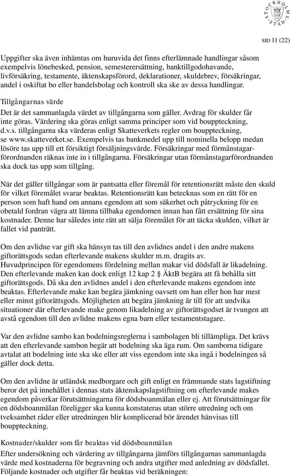 Avdrag för skulder får inte göras. Värdering ska göras enligt samma principer som vid bouppteckning, d.v.s. tillgångarna ska värderas enligt Skatteverkets regler om bouppteckning, se www.skatteverket.