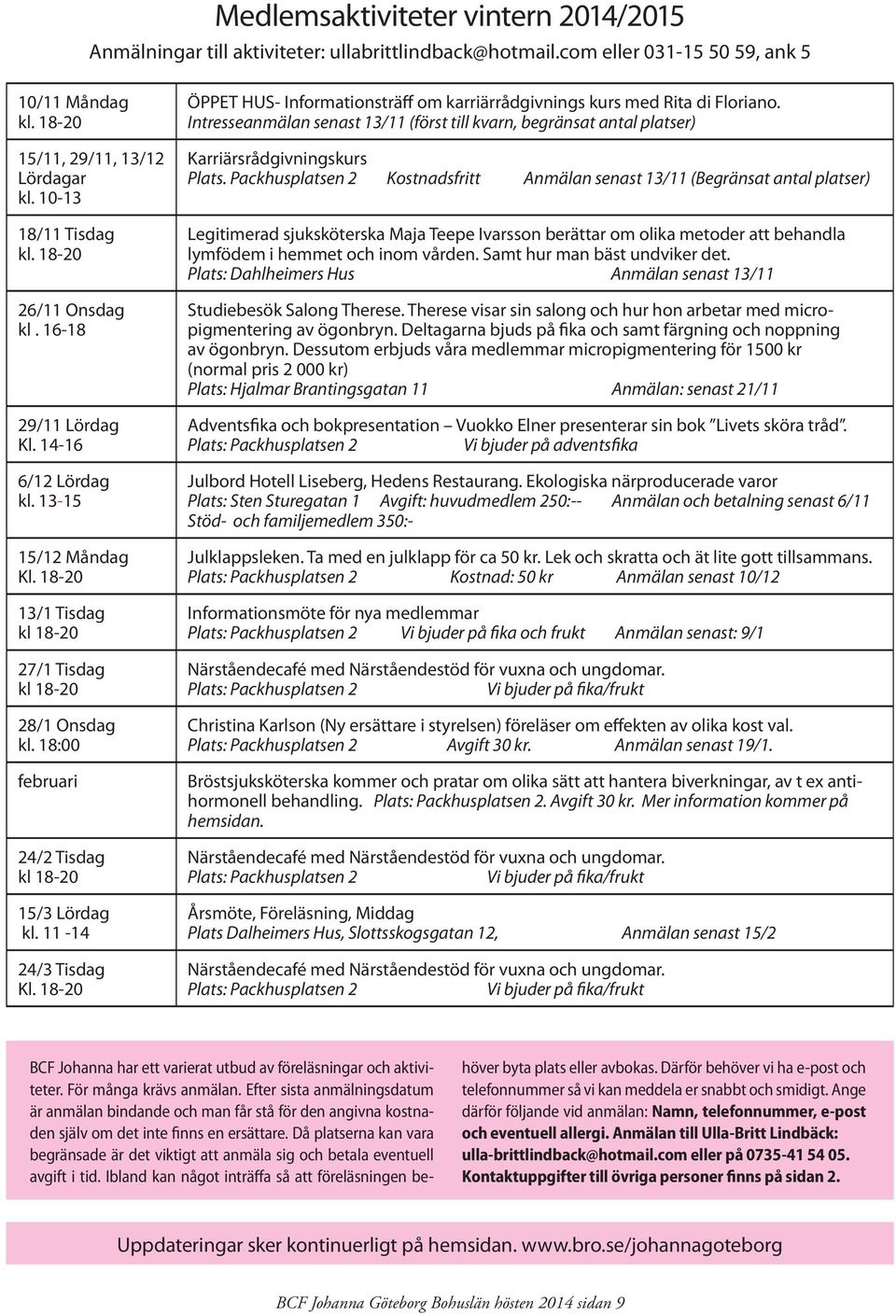 18:00 februari 24/2 Tisdag kl 18-20 15/3 Lördag kl. 11-14 24/3 Tisdag Kl. 18-20 ÖPPET HUS- Informationsträff om karriärrådgivnings kurs med Rita di Floriano.