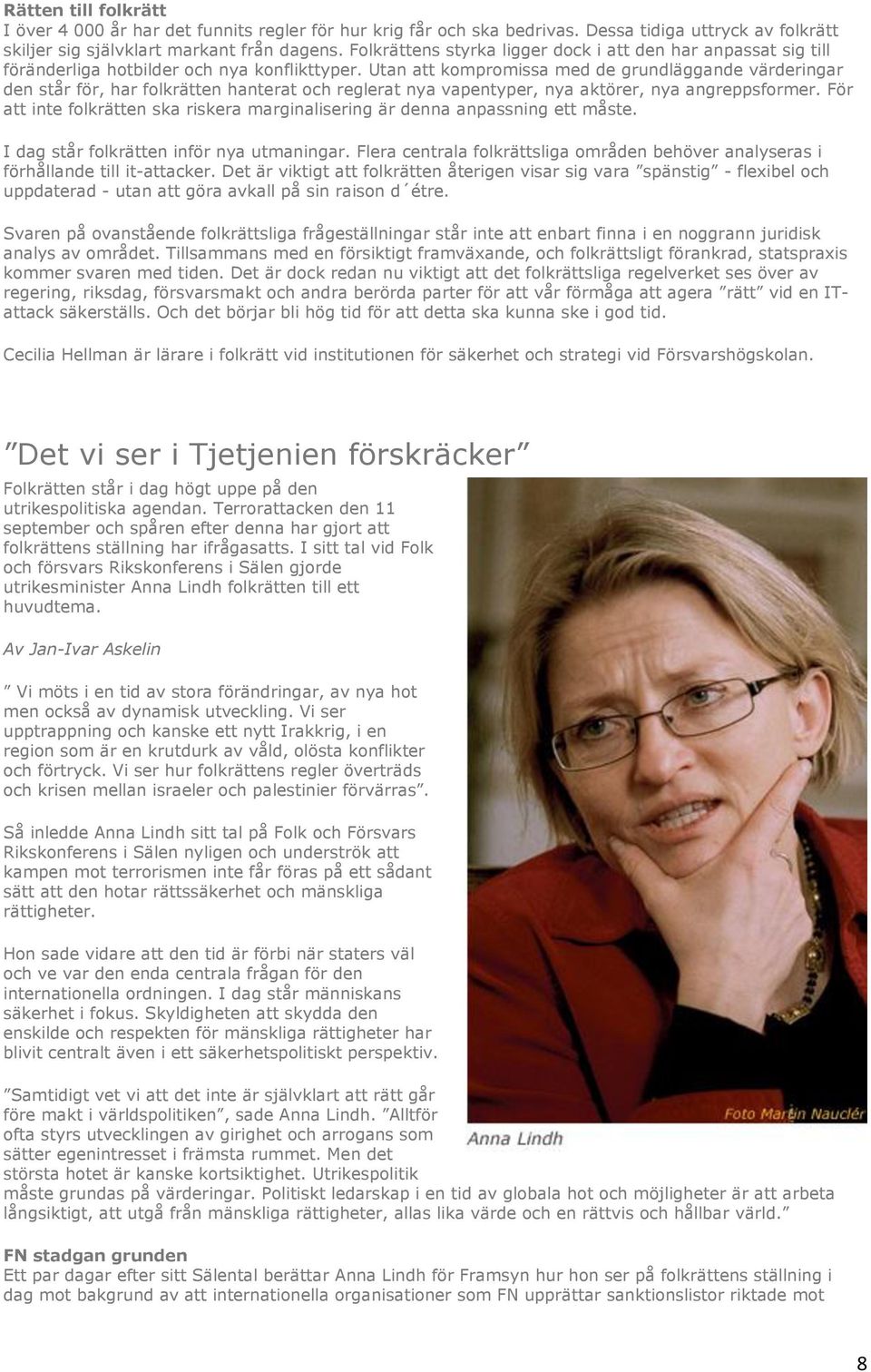 Utan att kompromissa med de grundläggande värderingar den står för, har folkrätten hanterat och reglerat nya vapentyper, nya aktörer, nya angreppsformer.