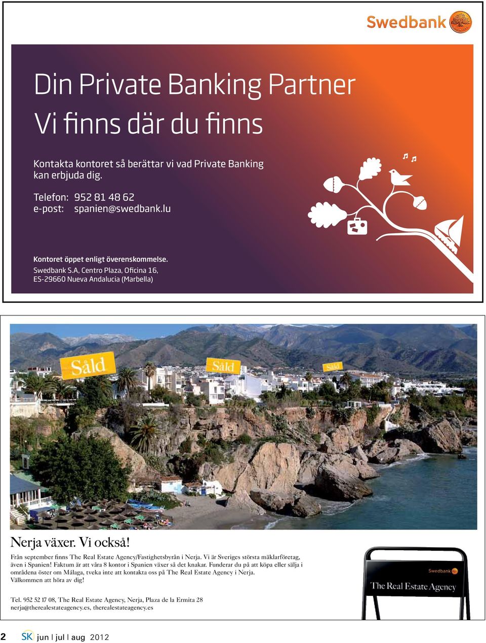 Från september finns The Real Estate Agency/Fastighetsbyrån i Nerja. Vi är Sveriges största mäklarföretag, även i Spanien! Faktum är att våra 8 kontor i Spanien växer så det knakar.