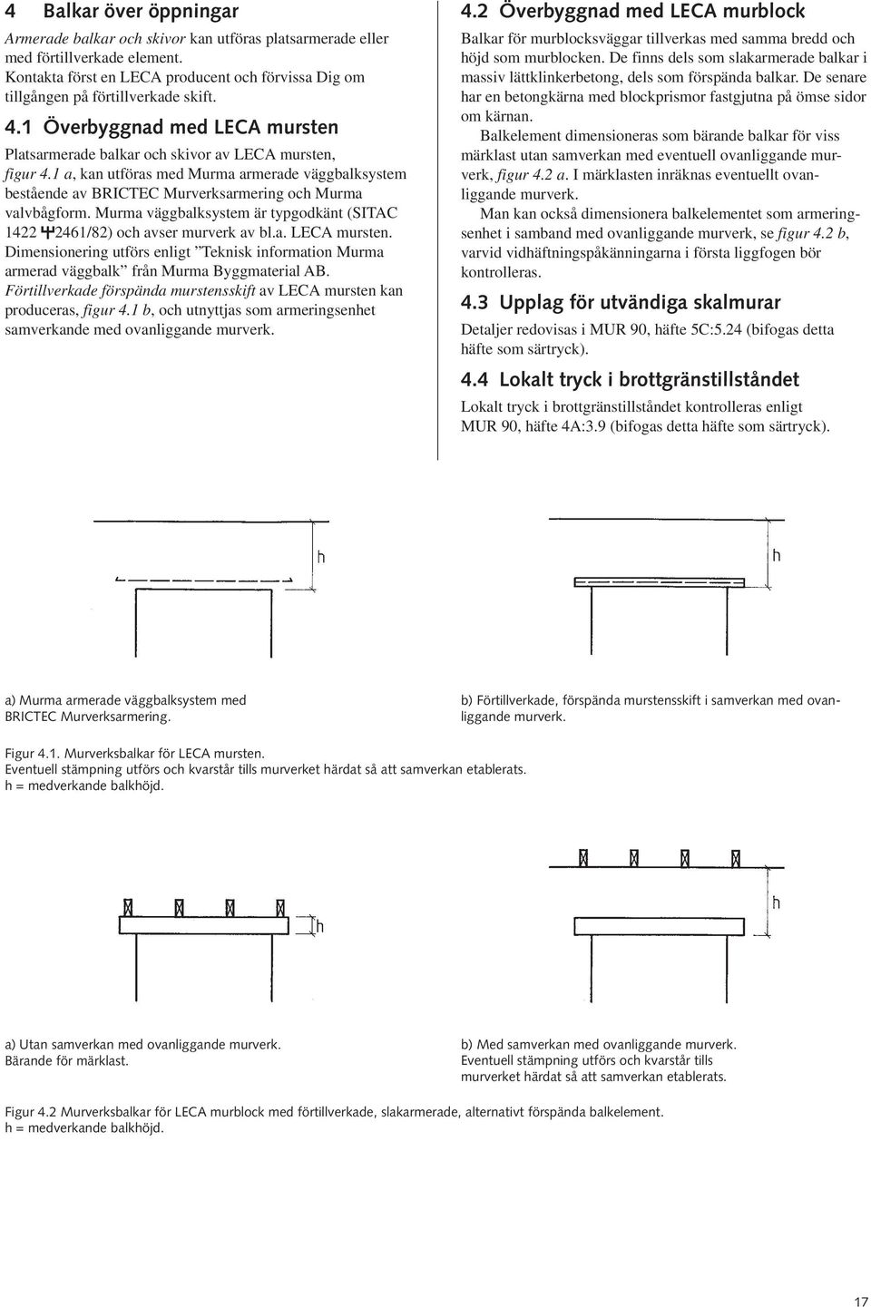 1 a, kan utföras med Murma armerade väggbalksystem bestående av BRICTEC Murverksarmering och Murma valvbågform. Murma väggbalksystem är typgodkänt (SITAC 1422 2461/82) och avser murverk av bl.a. LECA mursten.