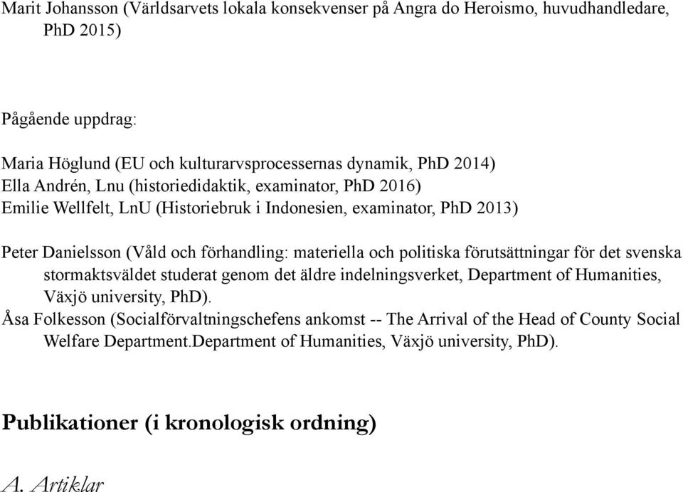 och politiska förutsättningar för det svenska stormaktsväldet studerat genom det äldre indelningsverket, Department of Humanities, Växjö university, PhD).