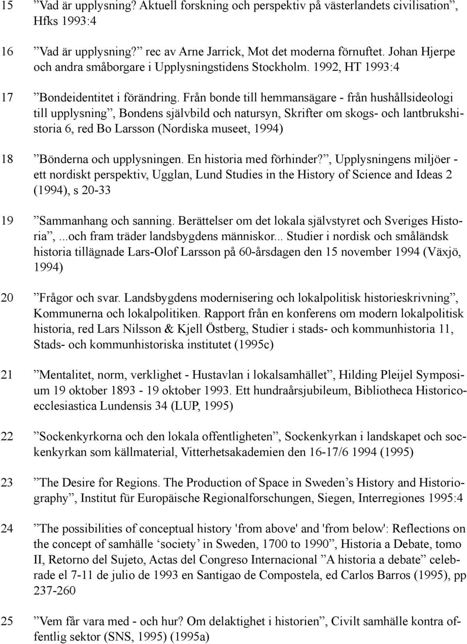 Från bonde till hemmansägare - från hushållsideologi till upplysning, Bondens självbild och natursyn, Skrifter om skogs- och lantbrukshistoria 6, red Bo Larsson (Nordiska museet, 1994) 18 Bönderna