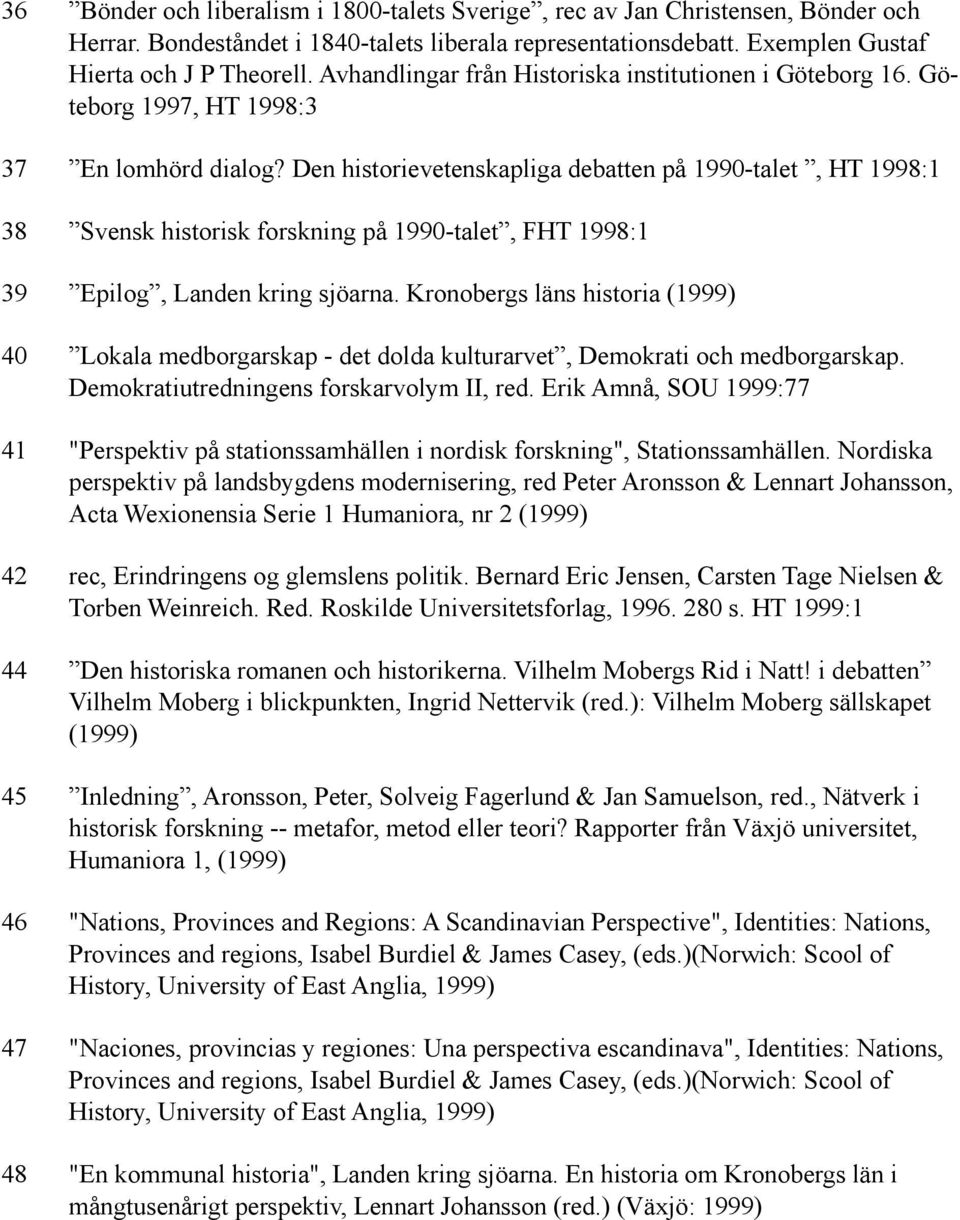 Den historievetenskapliga debatten på 1990-talet, HT 1998:1 38 Svensk historisk forskning på 1990-talet, FHT 1998:1 39 Epilog, Landen kring sjöarna.