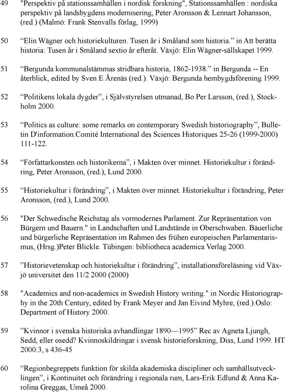 Växjö: Elin Wägner-sällskapet 1999. 51 Bergunda kommunalstämmas stridbara historia, 1862-1938. in Bergunda -- En återblick, edited by Sven E Årenäs (red.). Växjö: Bergunda hembygdsförening 1999.