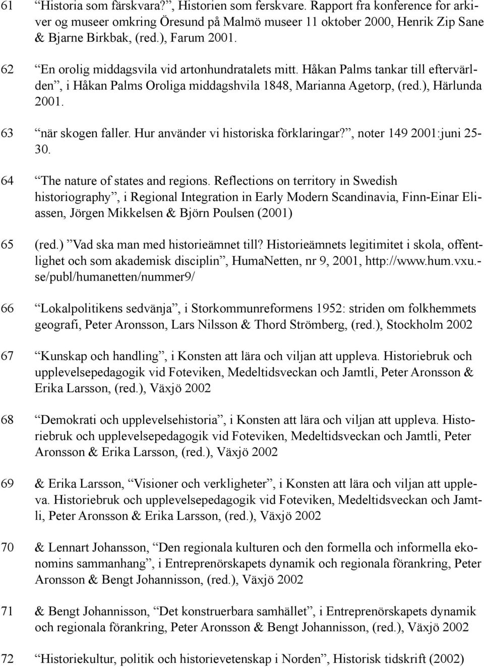 Hur använder vi historiska förklaringar?, noter 149 2001:juni 25-30. 64 The nature of states and regions.