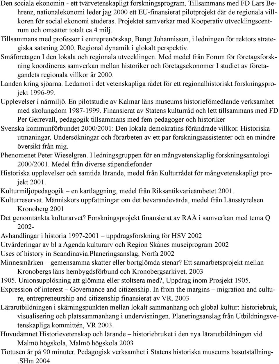 Projektet samverkar med Kooperativ utvecklingscentrum och omsätter totalt ca 4 milj.