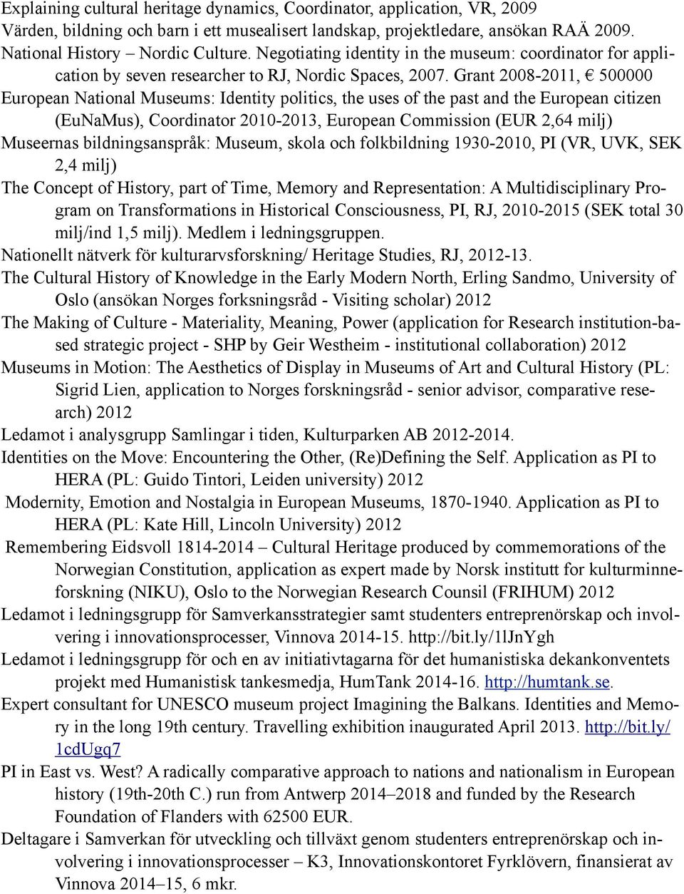 Grant 2008-2011, 500000 European National Museums: Identity politics, the uses of the past and the European citizen (EuNaMus), Coordinator 2010-2013, European Commission (EUR 2,64 milj) Museernas