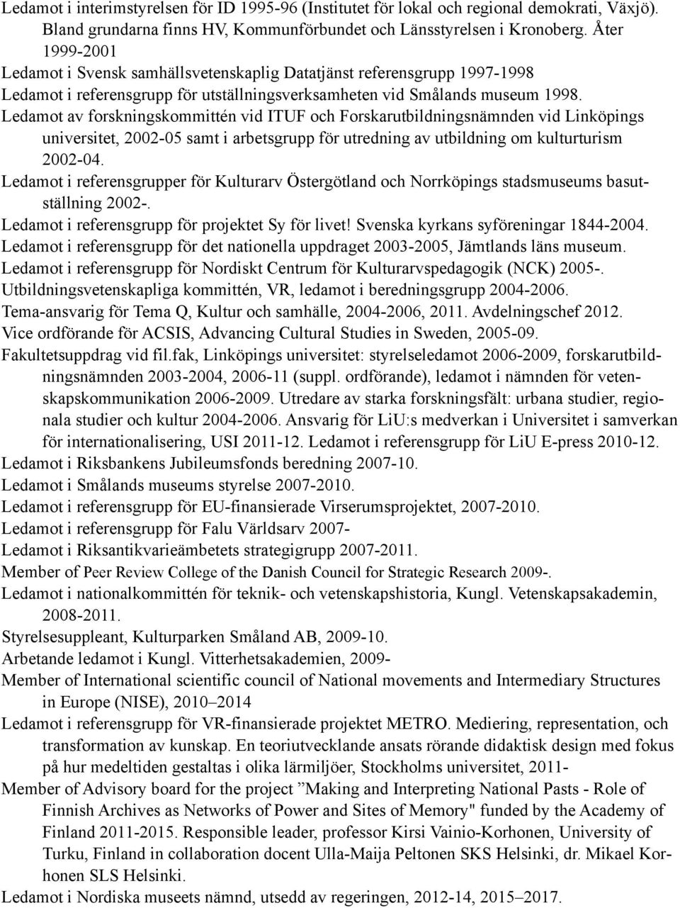 Ledamot av forskningskommittén vid ITUF och Forskarutbildningsnämnden vid Linköpings universitet, 2002-05 samt i arbetsgrupp för utredning av utbildning om kulturturism 2002-04.