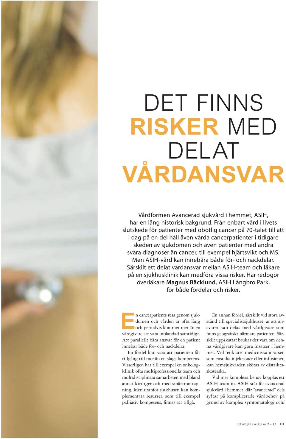 svåra diagnoser än cancer, till exempel hjärtsvikt och MS. Men ASIH-vård kan innebära både för- och nackdelar.