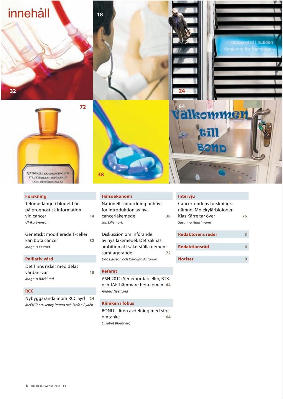 cancerläkemedel 38 Jan Liliemark Diskussion om införande av nya läkemedel: Det saknas ambition att säkerställa gemensamt agerande 72 Dag Larsson och Karolina Antonov Referat ASH 2012: