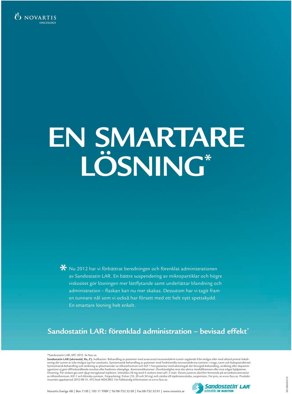 Dessutom har vi tagit fram en tunnare nål som vi också har försett med ett helt nytt spetsskydd. En smartare lösning helt enkelt. *Sandostatin LAR, SPC 2012. Se fass.se. sandostatin lar (oktreotid, rx, F).