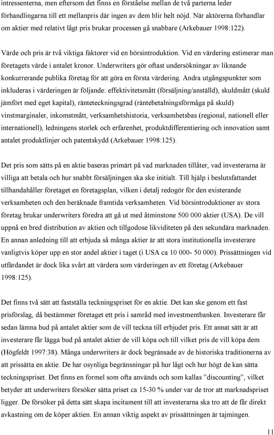 Vid en värdering estimerar man företagets värde i antalet kronor. Underwriters gör oftast undersökningar av liknande konkurrerande publika företag för att göra en första värdering.