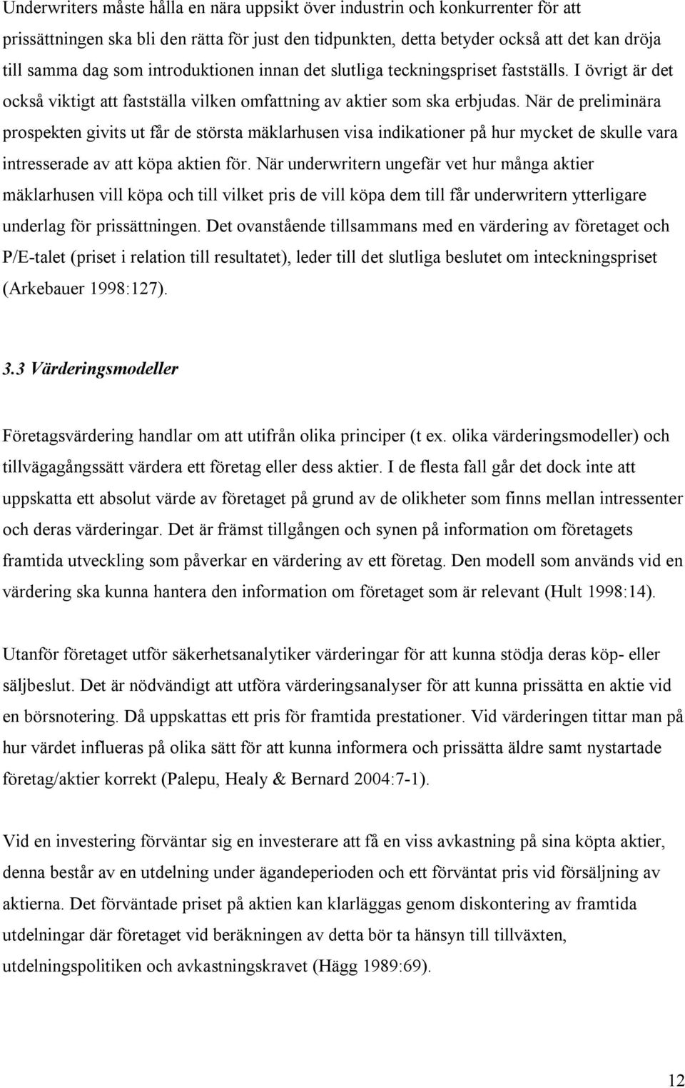 När de preliminära prospekten givits ut får de största mäklarhusen visa indikationer på hur mycket de skulle vara intresserade av att köpa aktien för.