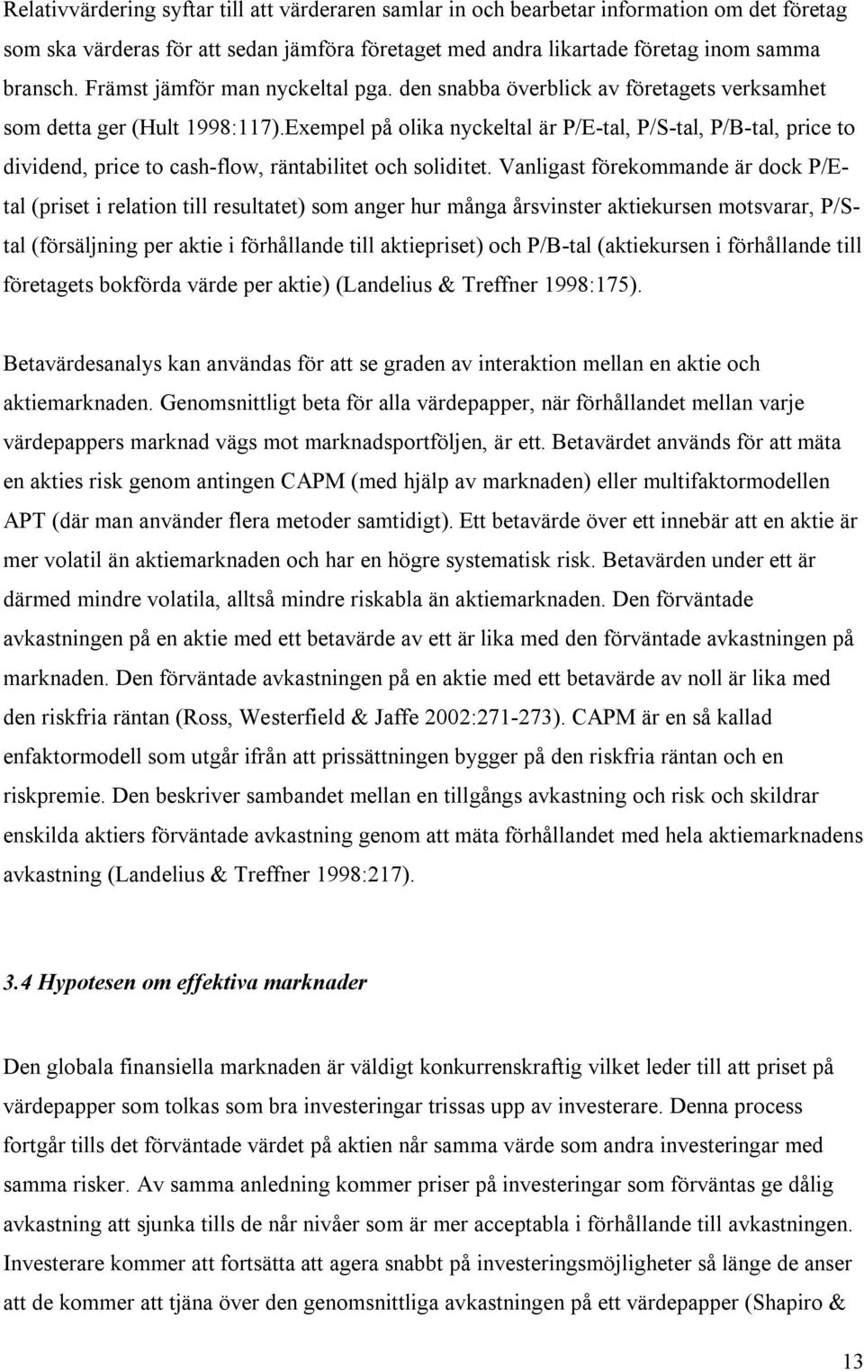 Exempel på olika nyckeltal är P/E-tal, P/S-tal, P/B-tal, price to dividend, price to cash-flow, räntabilitet och soliditet.