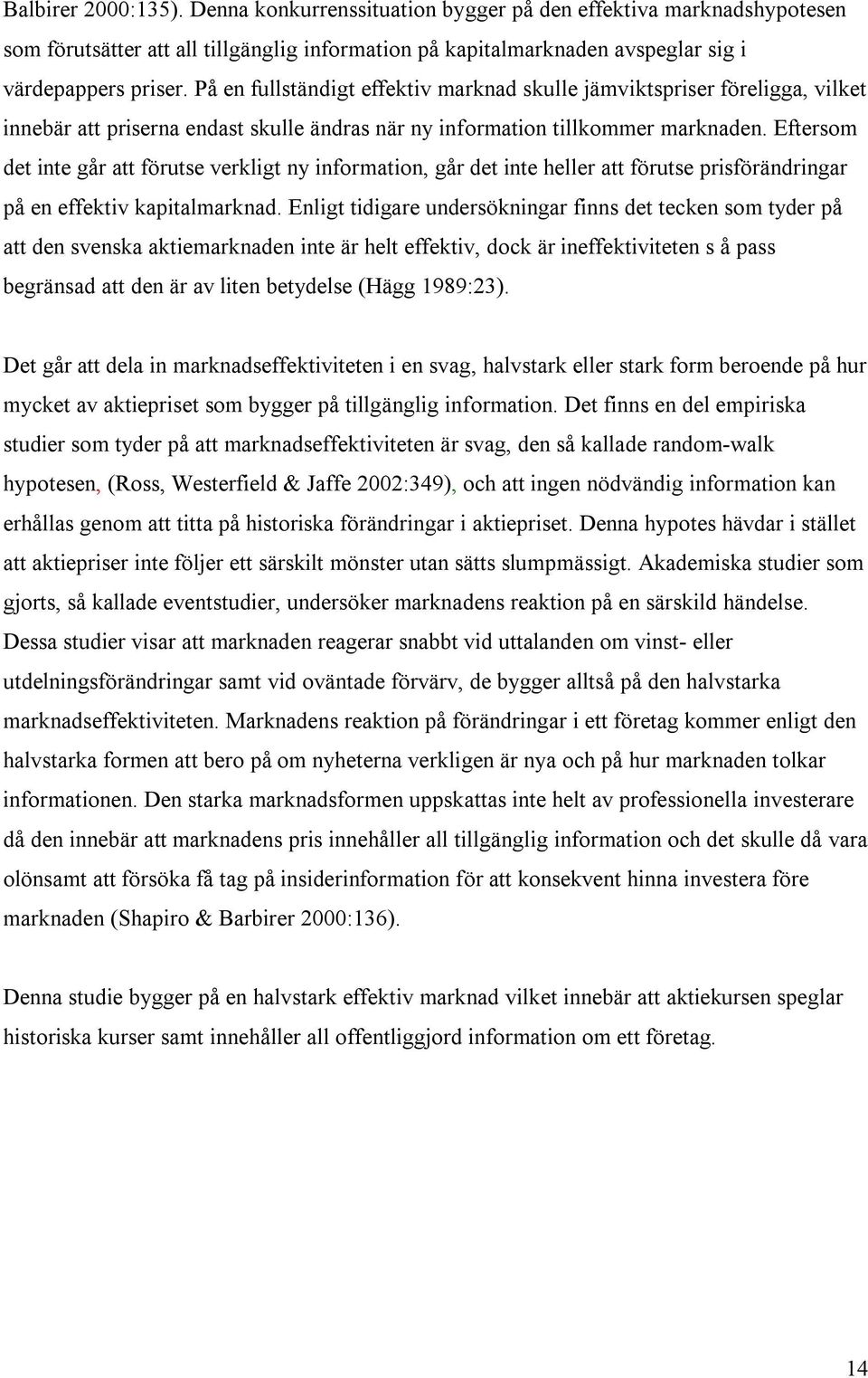 Eftersom det inte går att förutse verkligt ny information, går det inte heller att förutse prisförändringar på en effektiv kapitalmarknad.