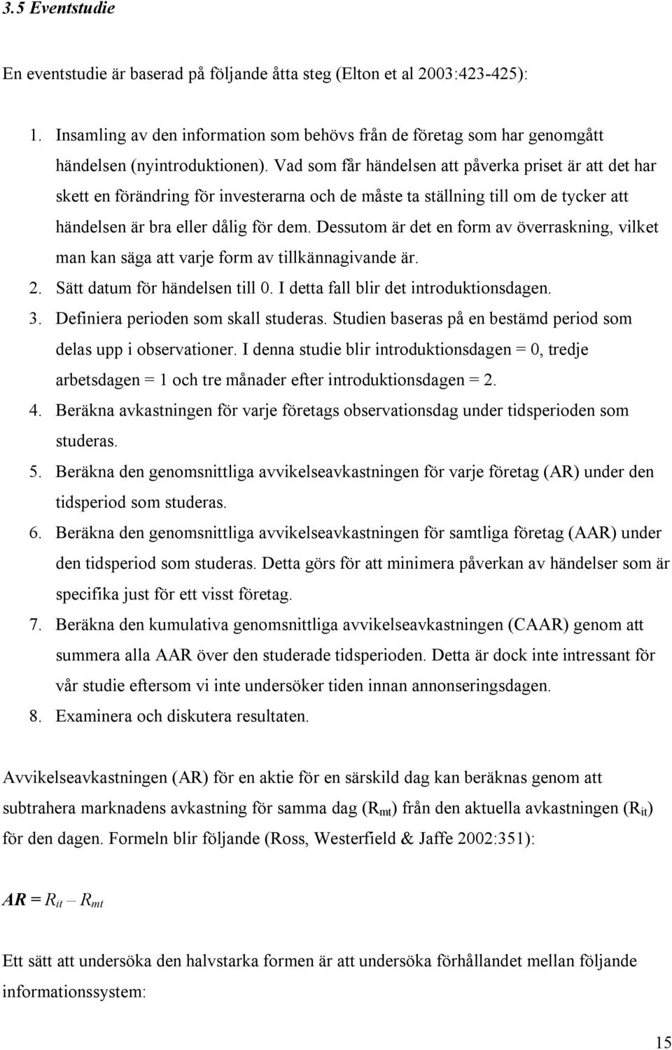 Dessutom är det en form av överraskning, vilket man kan säga att varje form av tillkännagivande är. 2. Sätt datum för händelsen till 0. I detta fall blir det introduktionsdagen. 3.