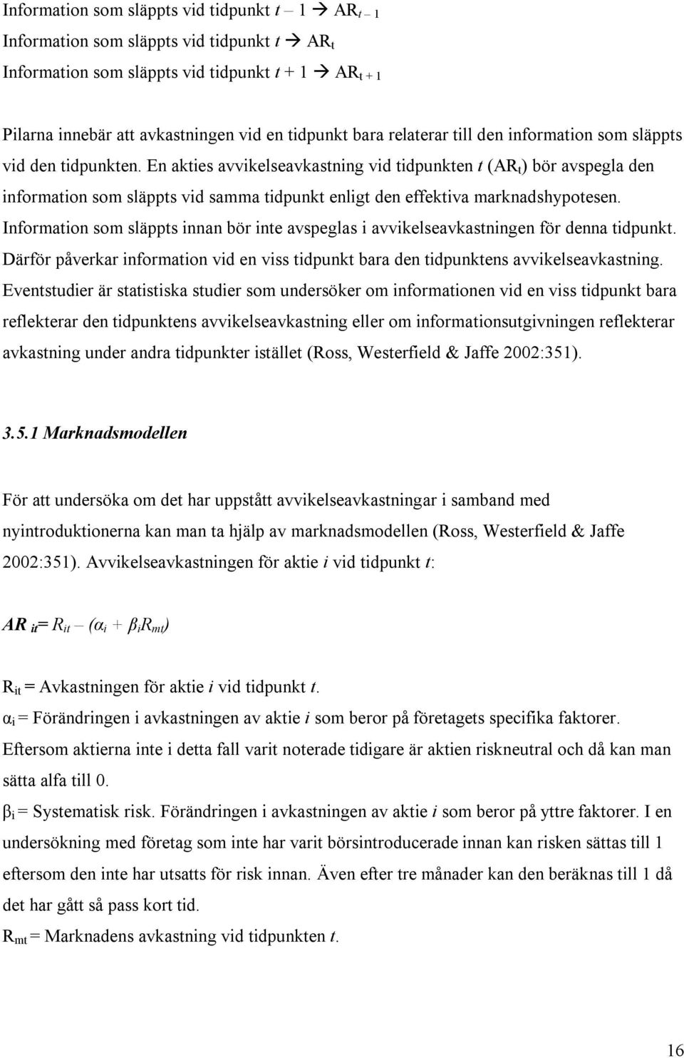 En akties avvikelseavkastning vid tidpunkten t (AR t ) bör avspegla den information som släppts vid samma tidpunkt enligt den effektiva marknadshypotesen.