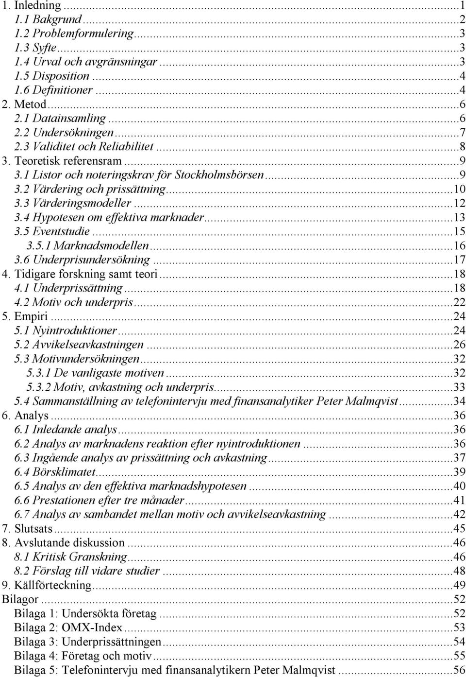 4 Hypotesen om effektiva marknader...13 3.5 Eventstudie...15 3.5.1 Marknadsmodellen...16 3.6 Underprisundersökning...17 4. Tidigare forskning samt teori...18 4.1 Underprissättning...18 4.2 Motiv och underpris.