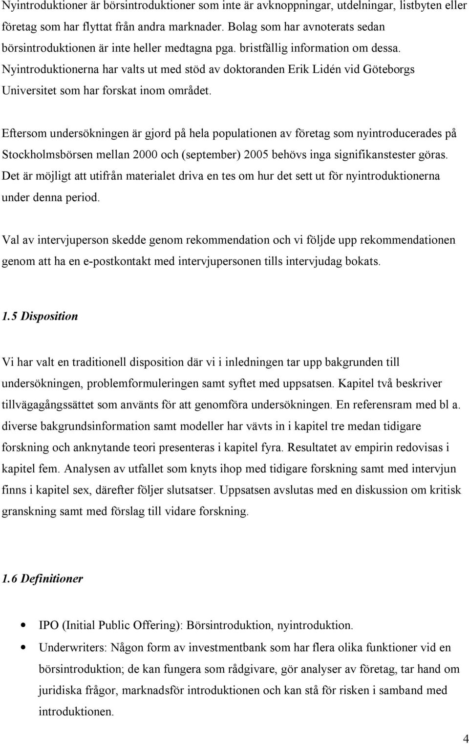 Nyintroduktionerna har valts ut med stöd av doktoranden Erik Lidén vid Göteborgs Universitet som har forskat inom området.