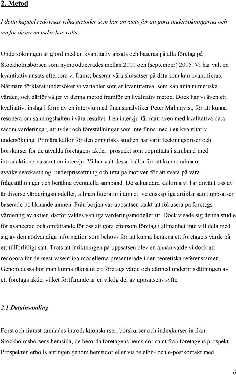 Vi har valt en kvantitativ ansats eftersom vi främst baserar våra slutsatser på data som kan kvantifieras.