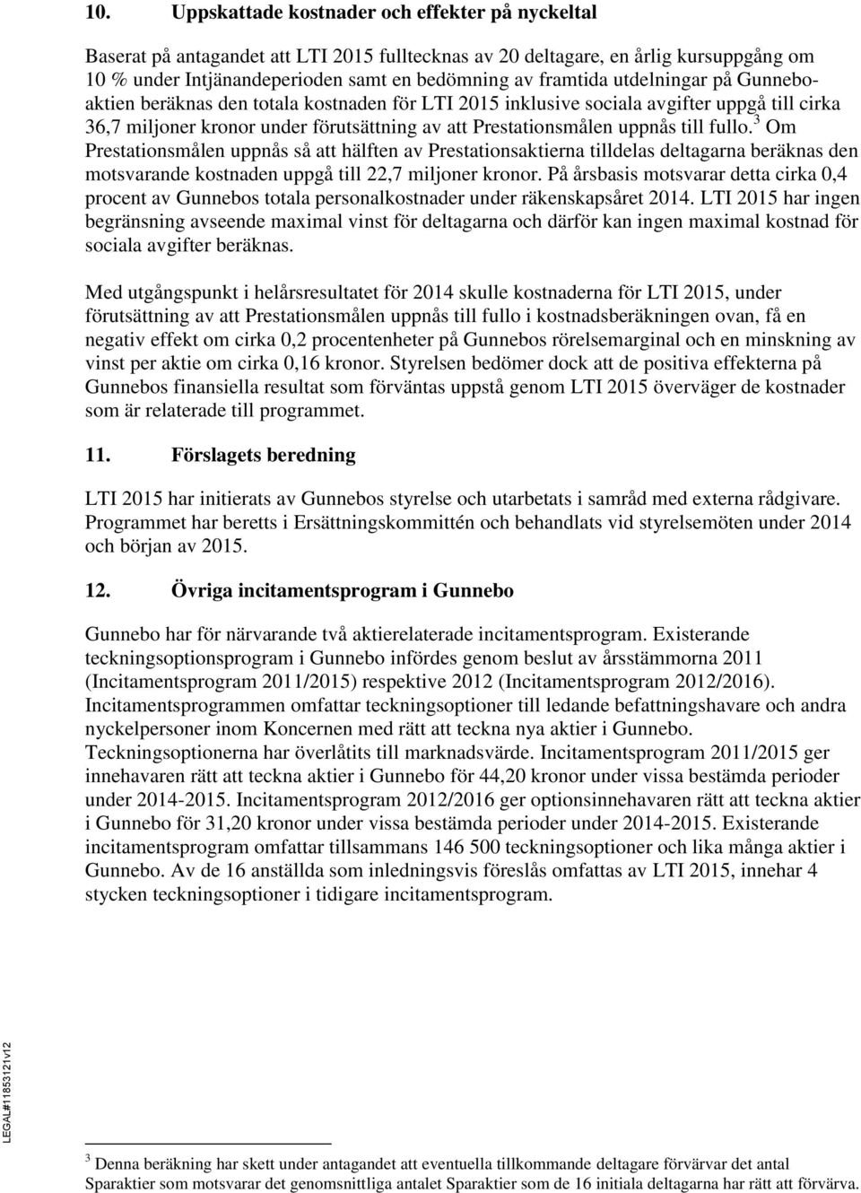 3 Om Prestationsmålen uppnås så att hälften av Prestationsaktierna tilldelas deltagarna beräknas den motsvarande kostnaden uppgå till 22,7 miljoner kronor.