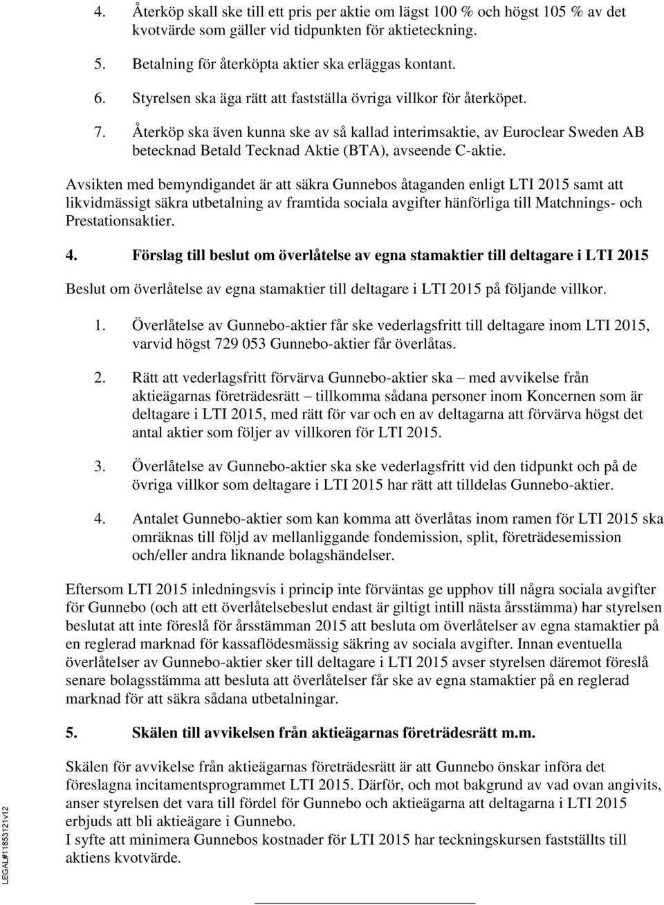 Återköp ska även kunna ske av så kallad interimsaktie, av Euroclear Sweden AB betecknad Betald Tecknad Aktie (BTA), avseende C-aktie.