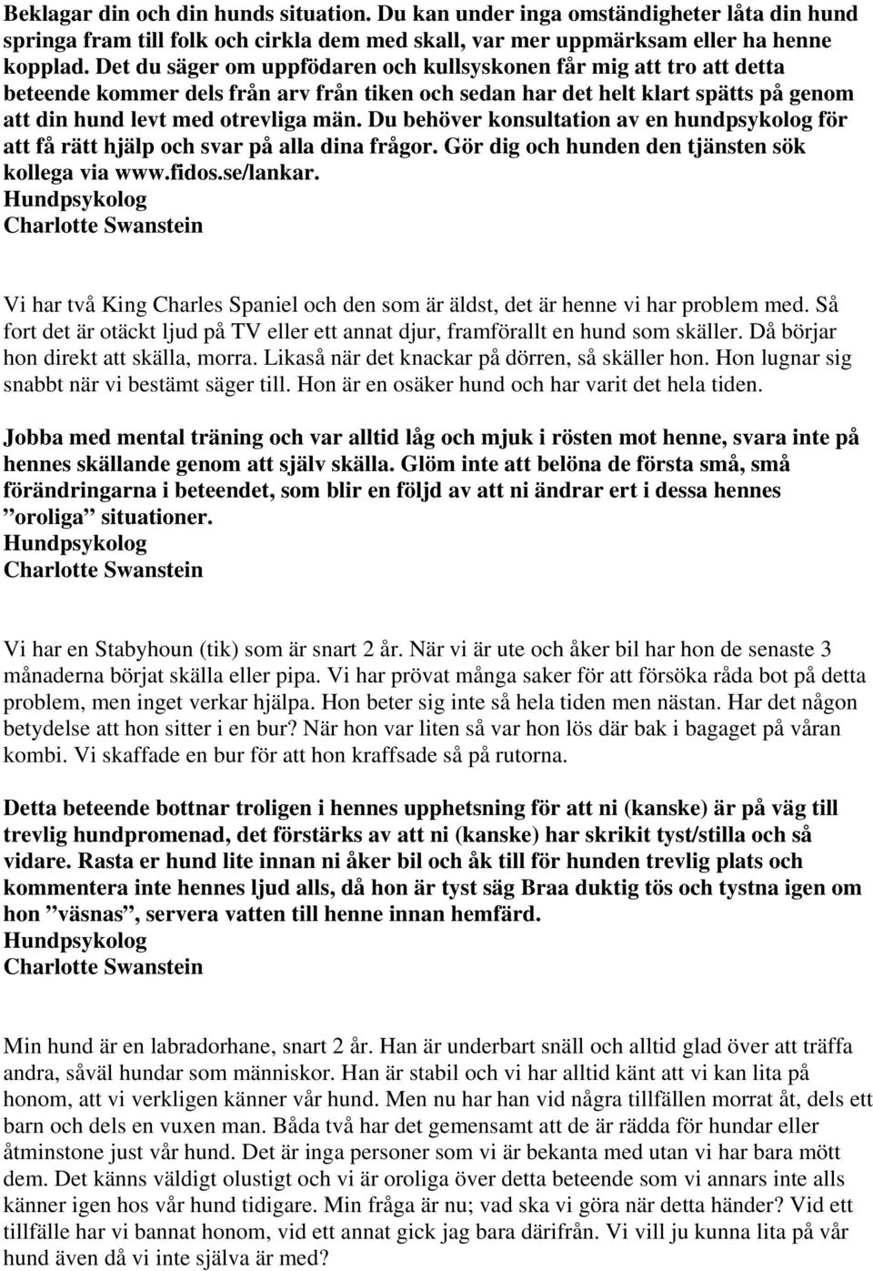 Du behöver konsultation av en hundpsykolog för att få rätt hjälp och svar på alla dina frågor. Gör dig och hunden den tjänsten sök kollega via www.fidos.se/lankar.