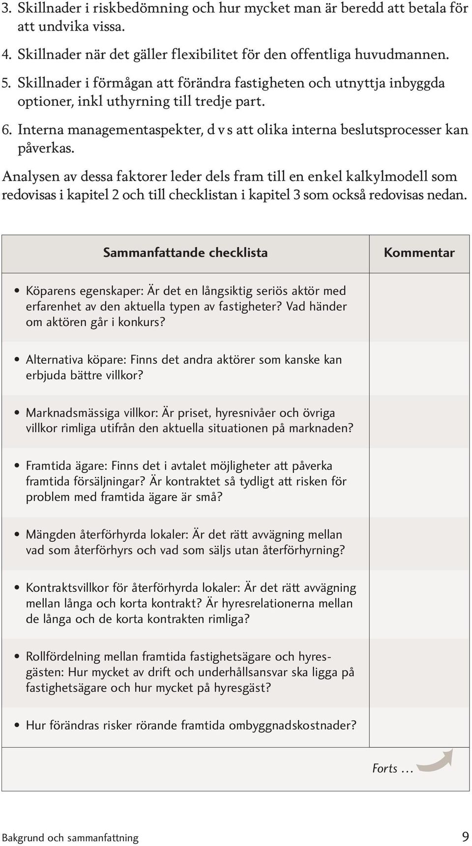 Analysen av dessa faktorer leder dels fram till en enkel kalkylmodell som redovisas i kapitel och till checklistan i kapitel som också redovisas nedan.