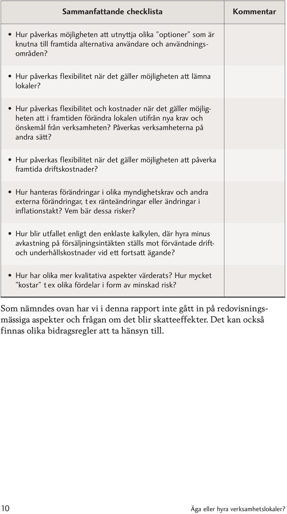 Hur påverkas flexibilitet och kostnader när det gäller möjligheten att i fram tiden förändra lokalen utifrån nya krav och önskemål från verksamheten? Påverkas verksamheterna på andra sätt?