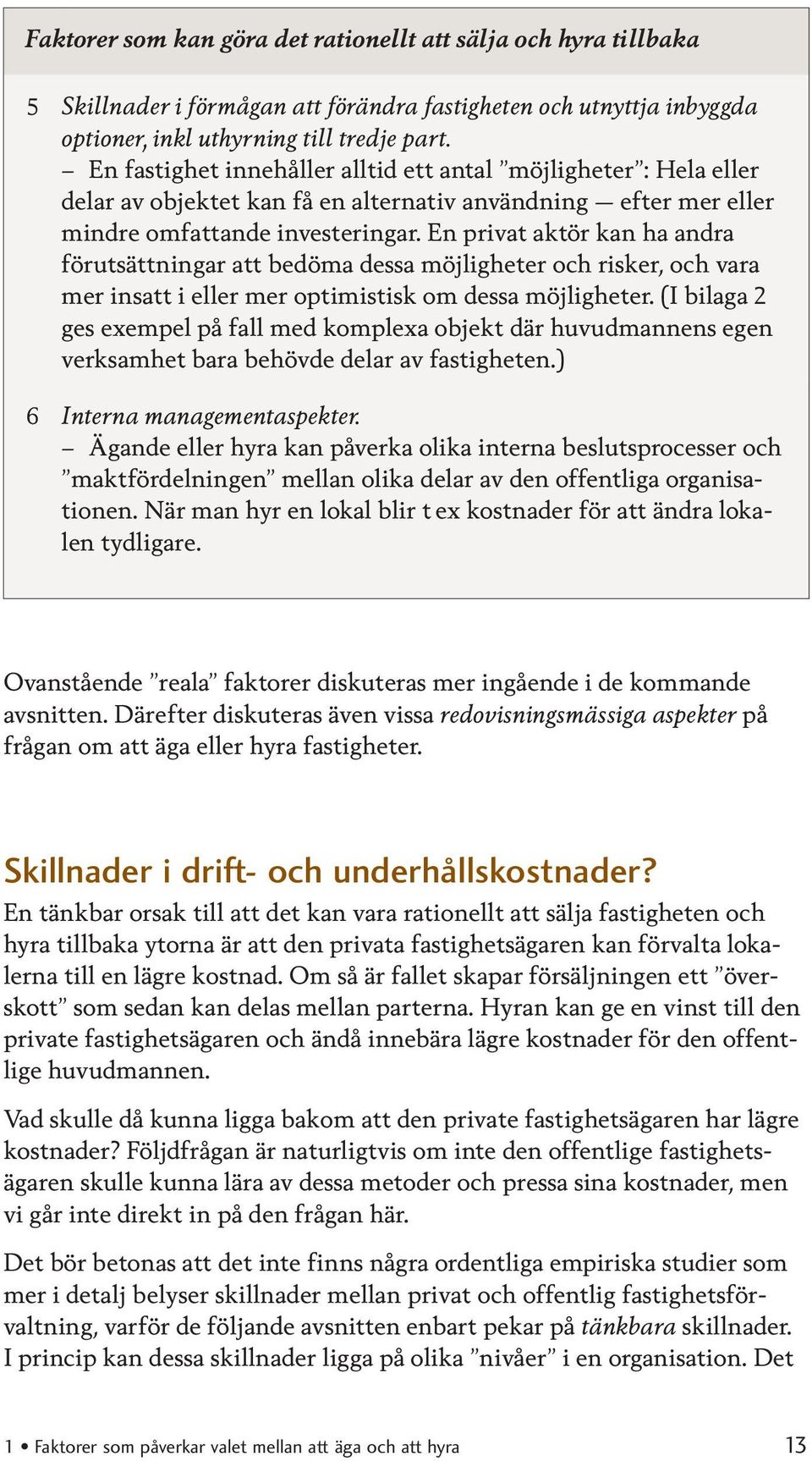 En privat aktör kan ha andra förutsättningar att bedöma dessa möjligheter och risker, och vara mer insatt i eller mer optimistisk om dessa möjligheter.