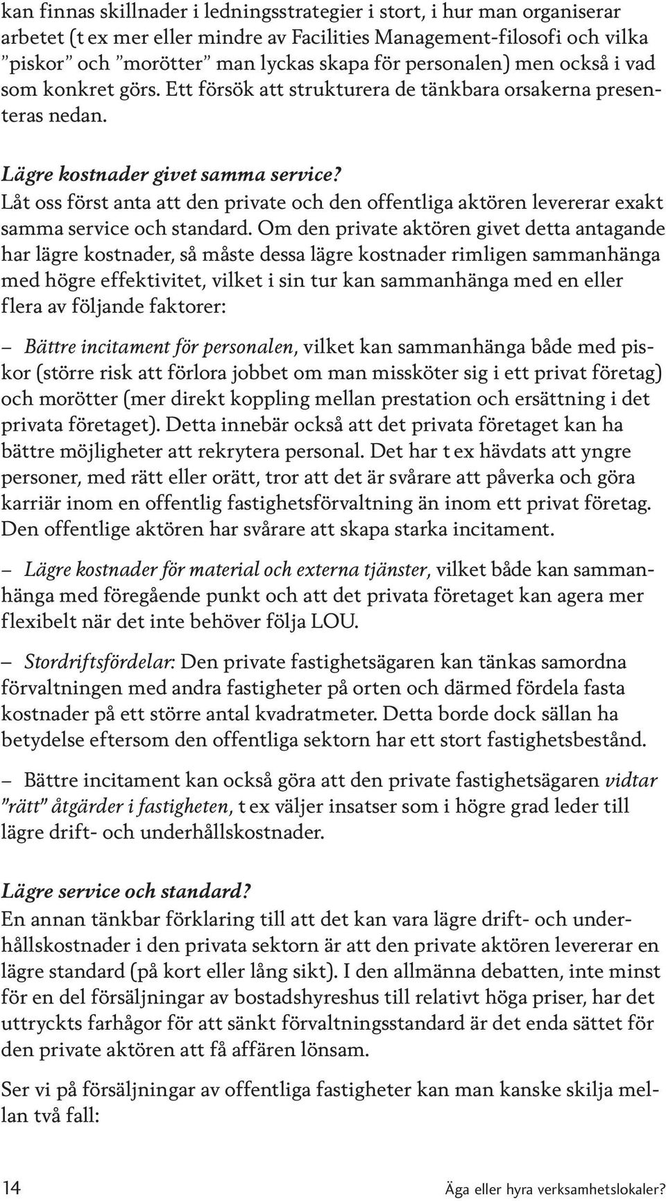 Låt oss först anta att den private och den offentliga aktören levererar exakt samma service och standard.