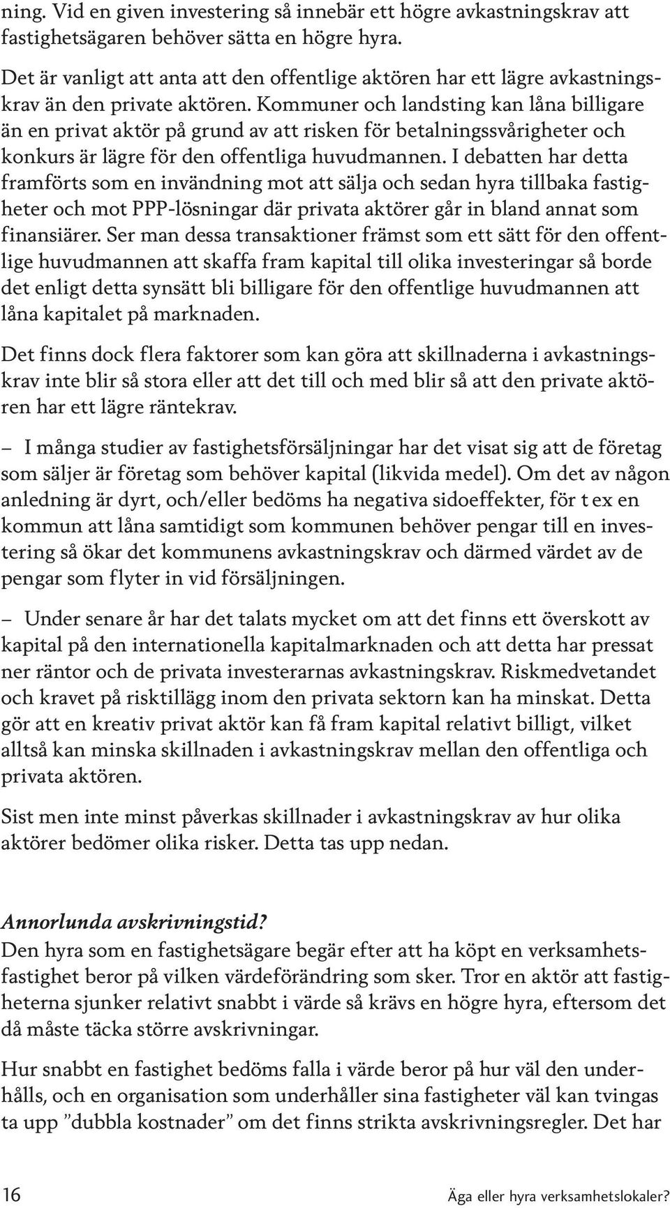 Kommuner och landsting kan låna billigare än en privat aktör på grund av att risken för betalningssvårigheter och konkurs är lägre för den offentliga huvudmannen.