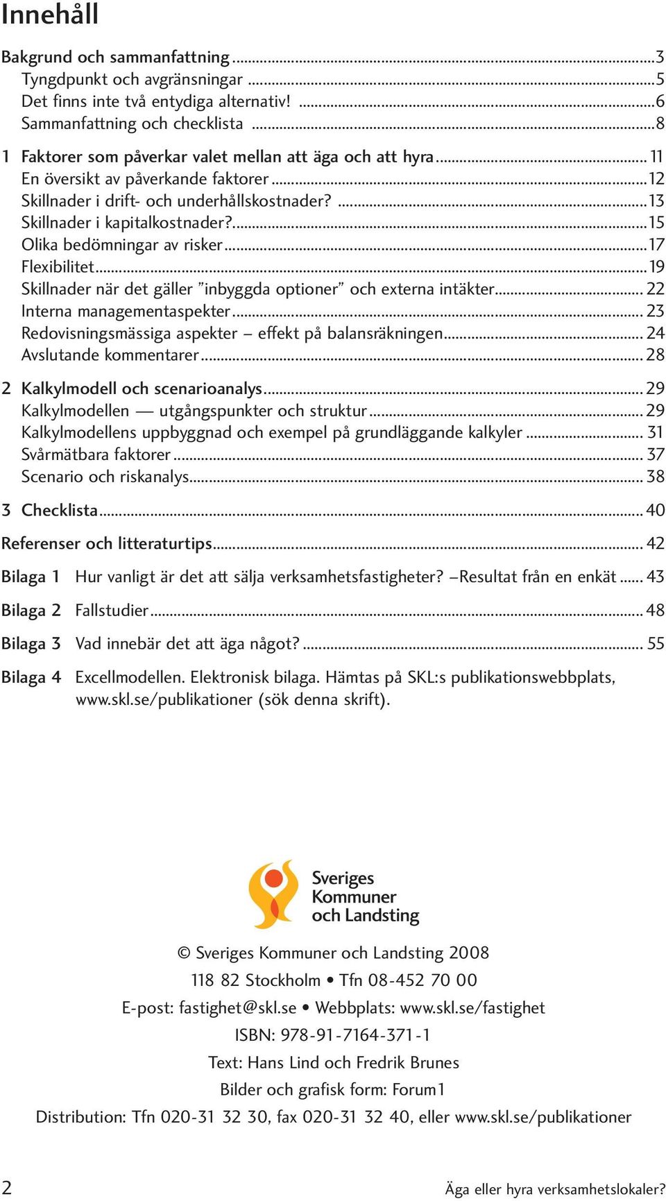 ...15 Olika bedömningar av risker...17 Flexibilitet...19 Skillnader när det gäller inbyggda optioner och externa intäkter... 22 Interna managementaspekter.