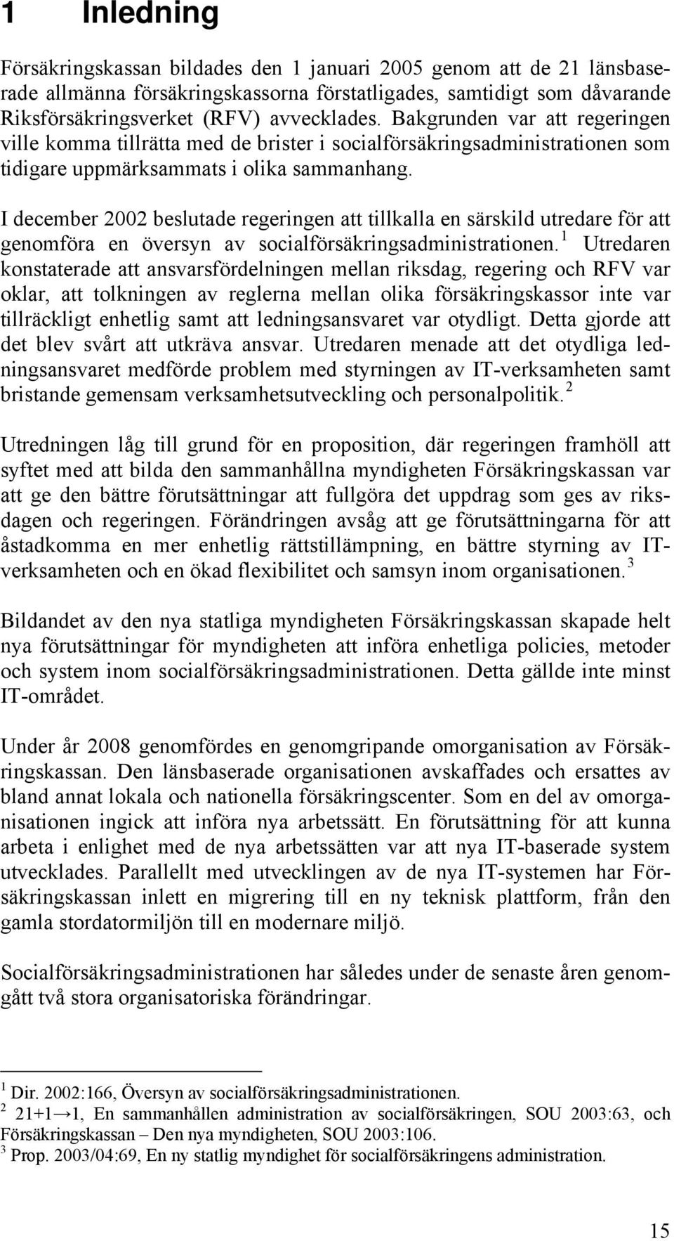 I december 2002 beslutade regeringen att tillkalla en särskild utredare för att genomföra en översyn av socialförsäkringsadministrationen.