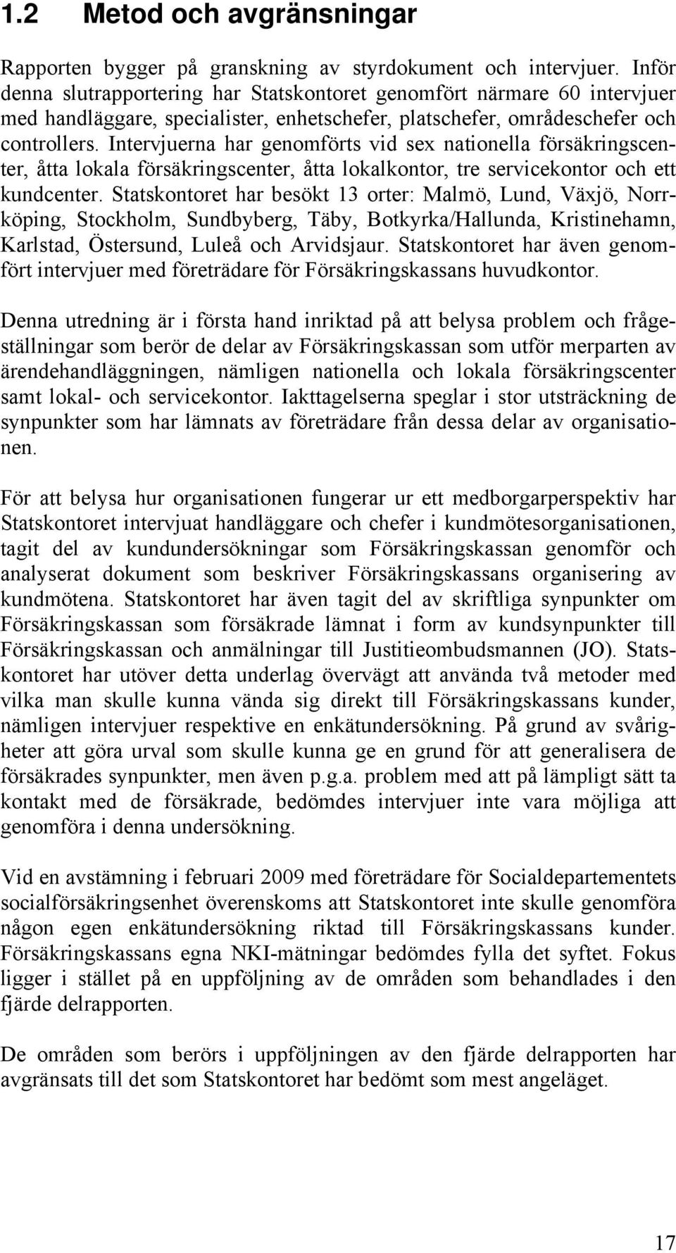 Intervjuerna har genomförts vid sex nationella försäkringscenter, åtta lokala försäkringscenter, åtta lokalkontor, tre servicekontor och ett kundcenter.