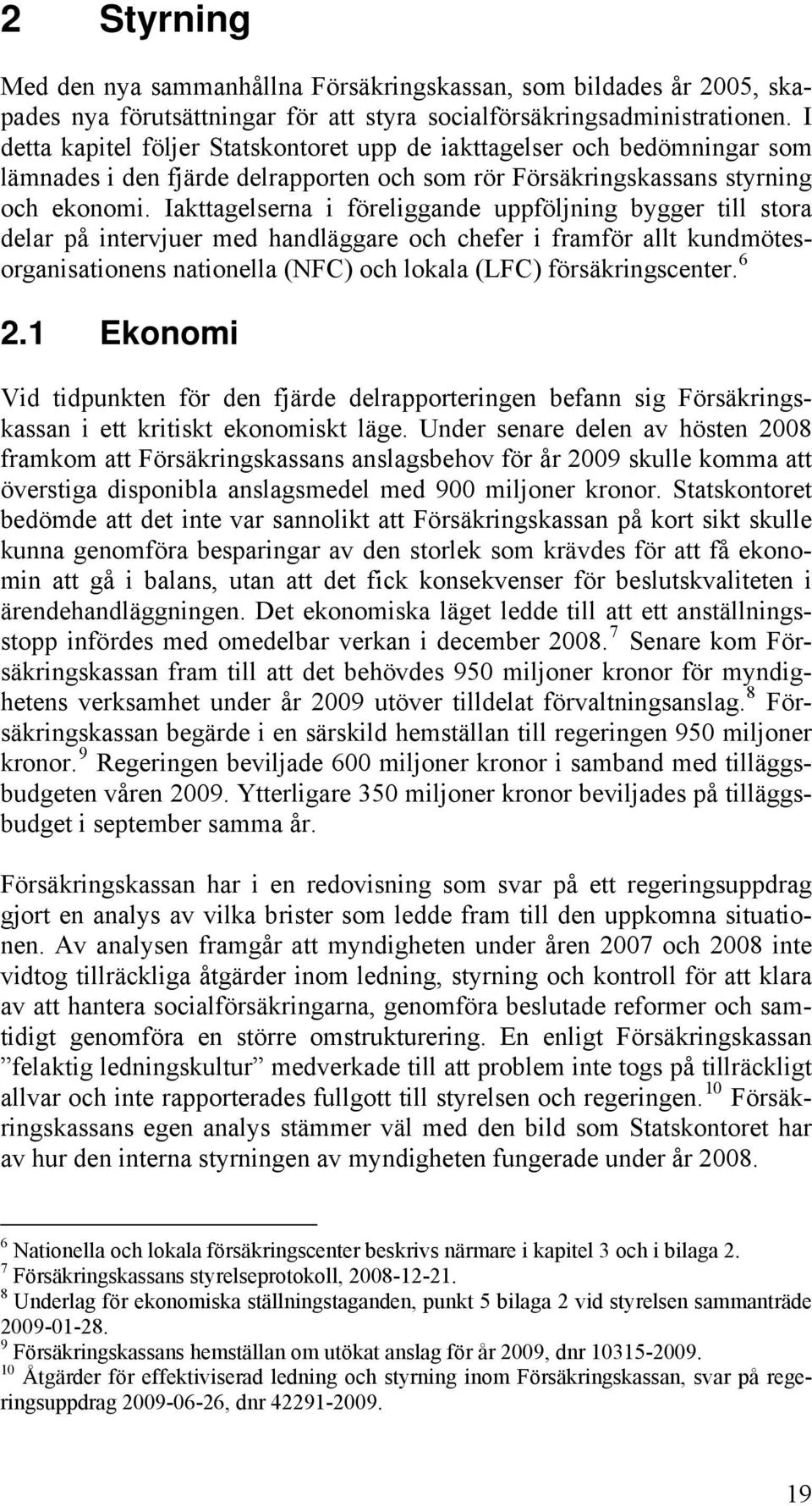 Iakttagelserna i föreliggande uppföljning bygger till stora delar på intervjuer med handläggare och chefer i framför allt kundmötesorganisationens nationella (NFC) och lokala (LFC) försäkringscenter.