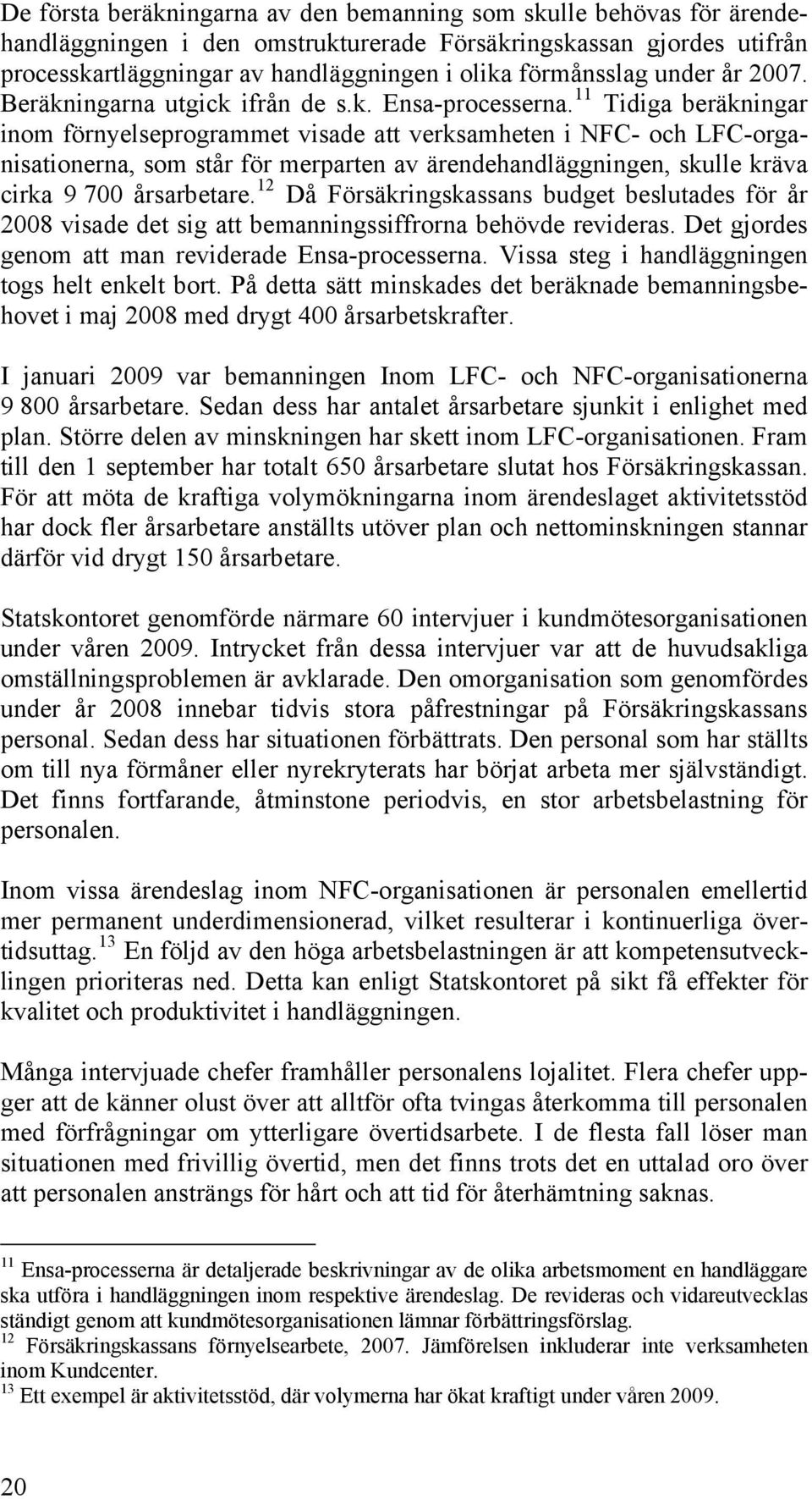 11 Tidiga beräkningar inom förnyelseprogrammet visade att verksamheten i NFC- och LFC-organisationerna, som står för merparten av ärendehandläggningen, skulle kräva cirka 9 700 årsarbetare.