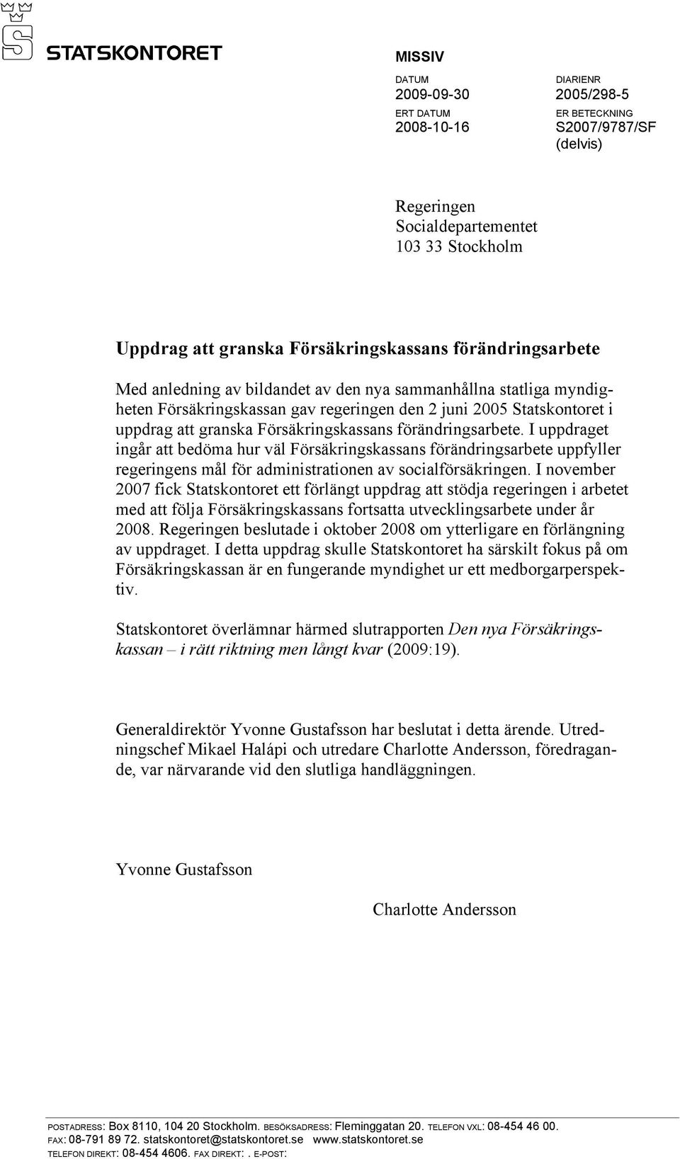 förändringsarbete. I uppdraget ingår att bedöma hur väl Försäkringskassans förändringsarbete uppfyller regeringens mål för administrationen av socialförsäkringen.