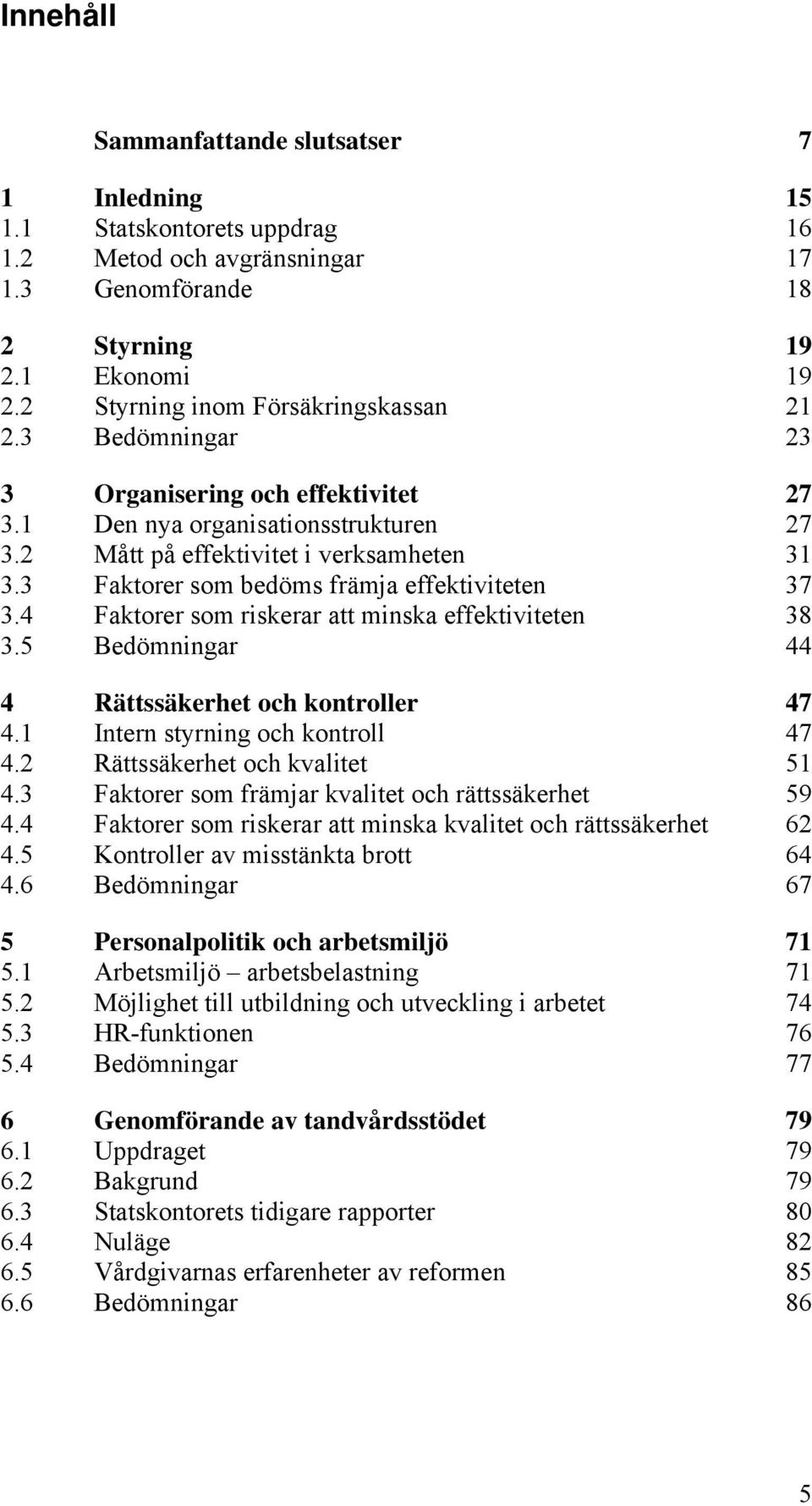 3 Faktorer som bedöms främja effektiviteten 37 3.4 Faktorer som riskerar att minska effektiviteten 38 3.5 Bedömningar 44 4 Rättssäkerhet och kontroller 47 4.1 Intern styrning och kontroll 47 4.