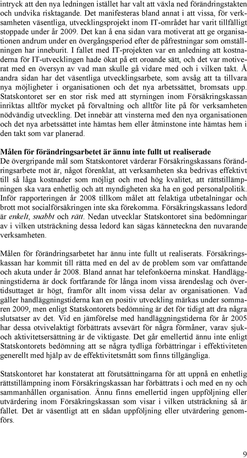 Det kan å ena sidan vara motiverat att ge organisationen andrum under en övergångsperiod efter de påfrestningar som omställningen har inneburit.