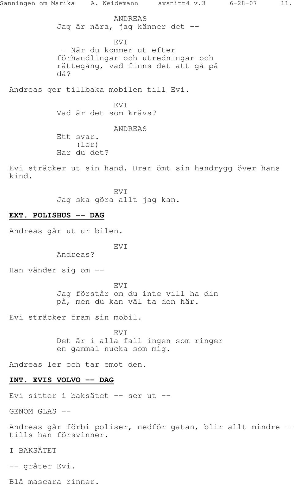 POLISHUS -- DAG Andreas går ut ur bilen. Andreas? EVI Han vänder sig om -- EVI Jag förstår om du inte vill ha din på, men du kan väl ta den här. Evi sträcker fram sin mobil.