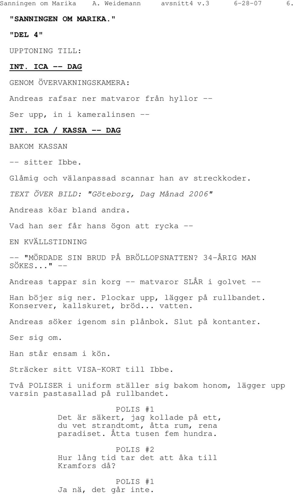 Glåmig och välanpassad scannar han av streckkoder. TEXT ÖVER BILD: "Göteborg, Dag Månad 2006" Andreas köar bland andra.