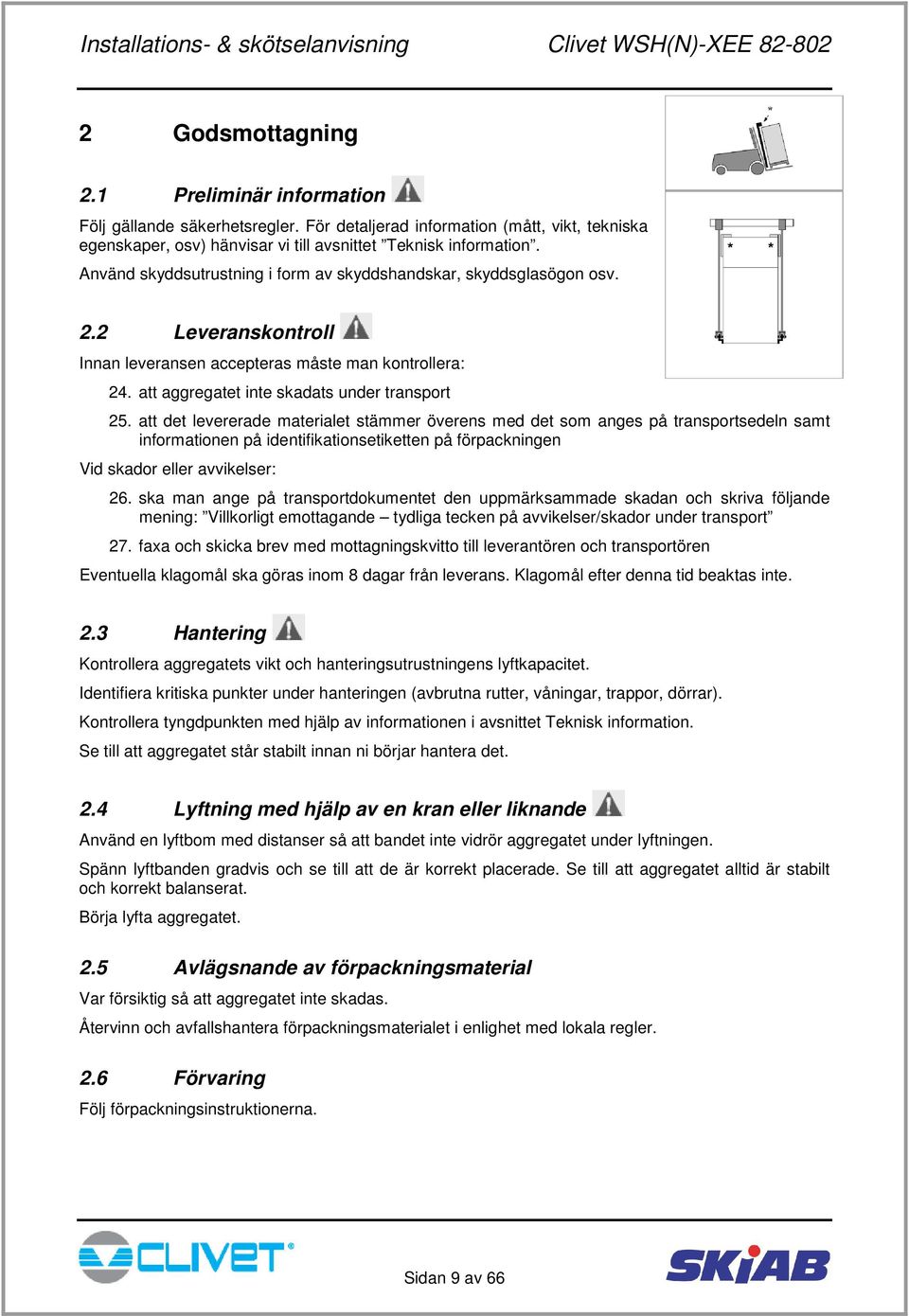 att det levererade materialet stämmer överens med det som anges på transportsedeln samt informationen på identifikationsetiketten på förpackningen Vid skador eller avvikelser: 26.