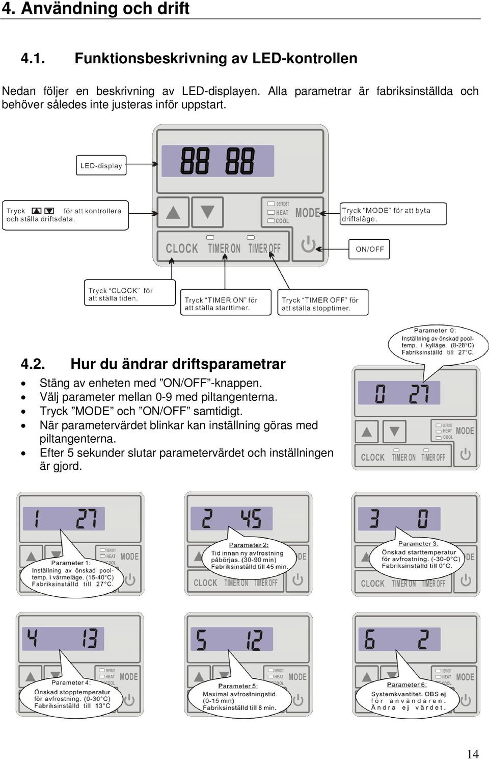 Hur du ändrar driftsparametrar Stäng av enheten med ON/OFF -knappen. Välj parameter mellan 0-9 med piltangenterna.