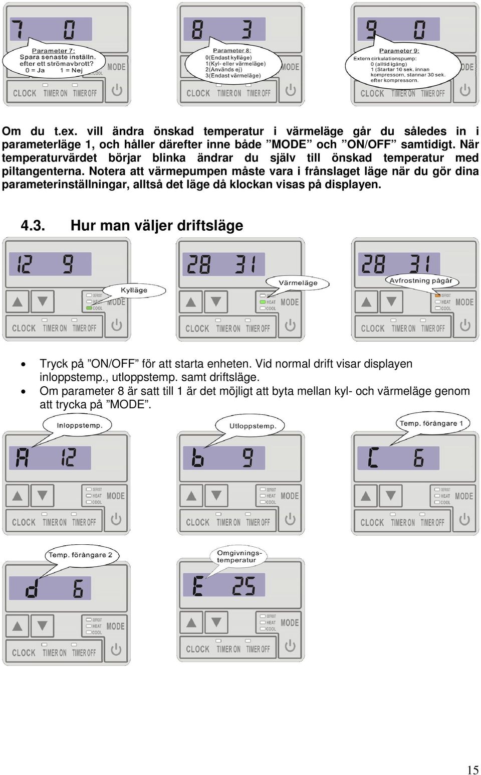 Notera att värmepumpen måste vara i frånslaget läge när du gör dina parameterinställningar, alltså det läge då klockan visas på displayen. 4.3.