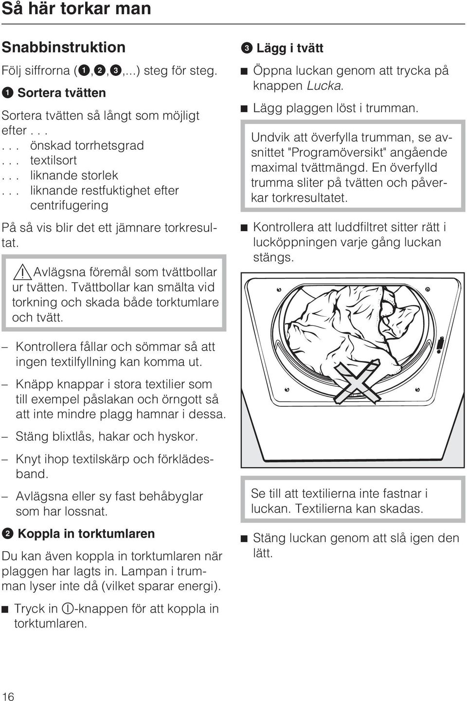 Tvättbollar kan smälta vid torkning och skada både torktumlare och tvätt. Kontrollera fållar och sömmar så att ingen textilfyllning kan komma ut.