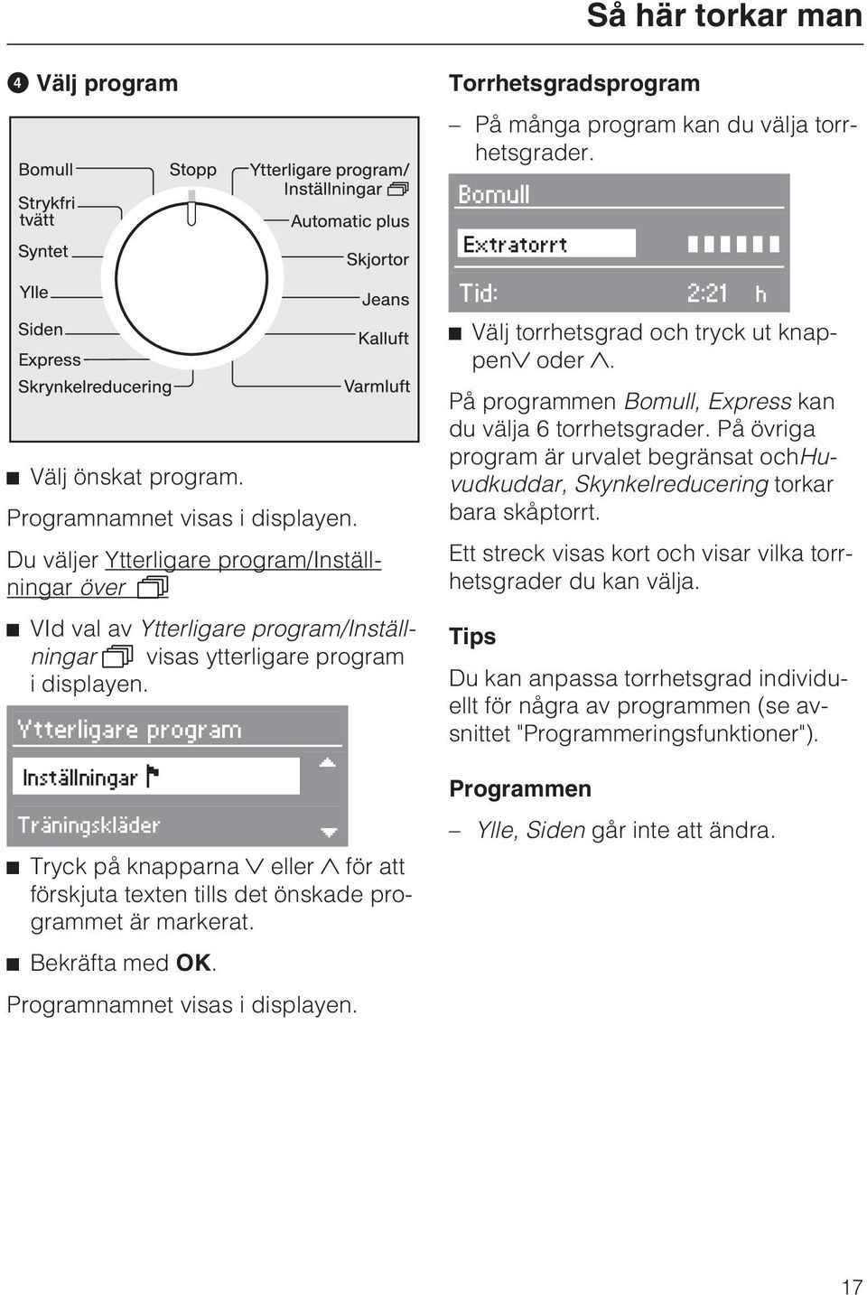 Ytterligare program Inställningar Träningskläder Tryck på knapparna eller för att förskjuta texten tills det önskade programmet är markerat. Bekräfta med OK. Programnamnet visas i displayen.